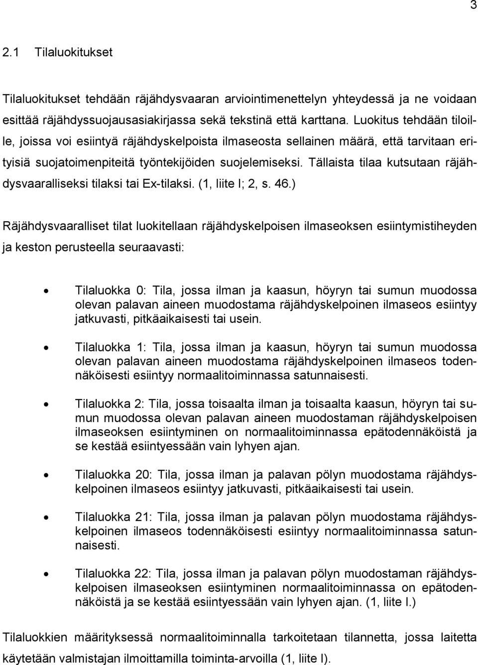 Tällaista tilaa kutsutaan räjähdysvaaralliseksi tilaksi tai Ex-tilaksi. (1, liite I; 2, s. 46.