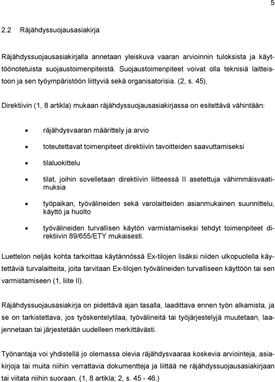Direktiivin (1, 8 artikla) mukaan räjähdyssuojausasiakirjassa on esitettävä vähintään: räjähdysvaaran määrittely ja arvio toteutettavat toimenpiteet direktiivin tavoitteiden saavuttamiseksi