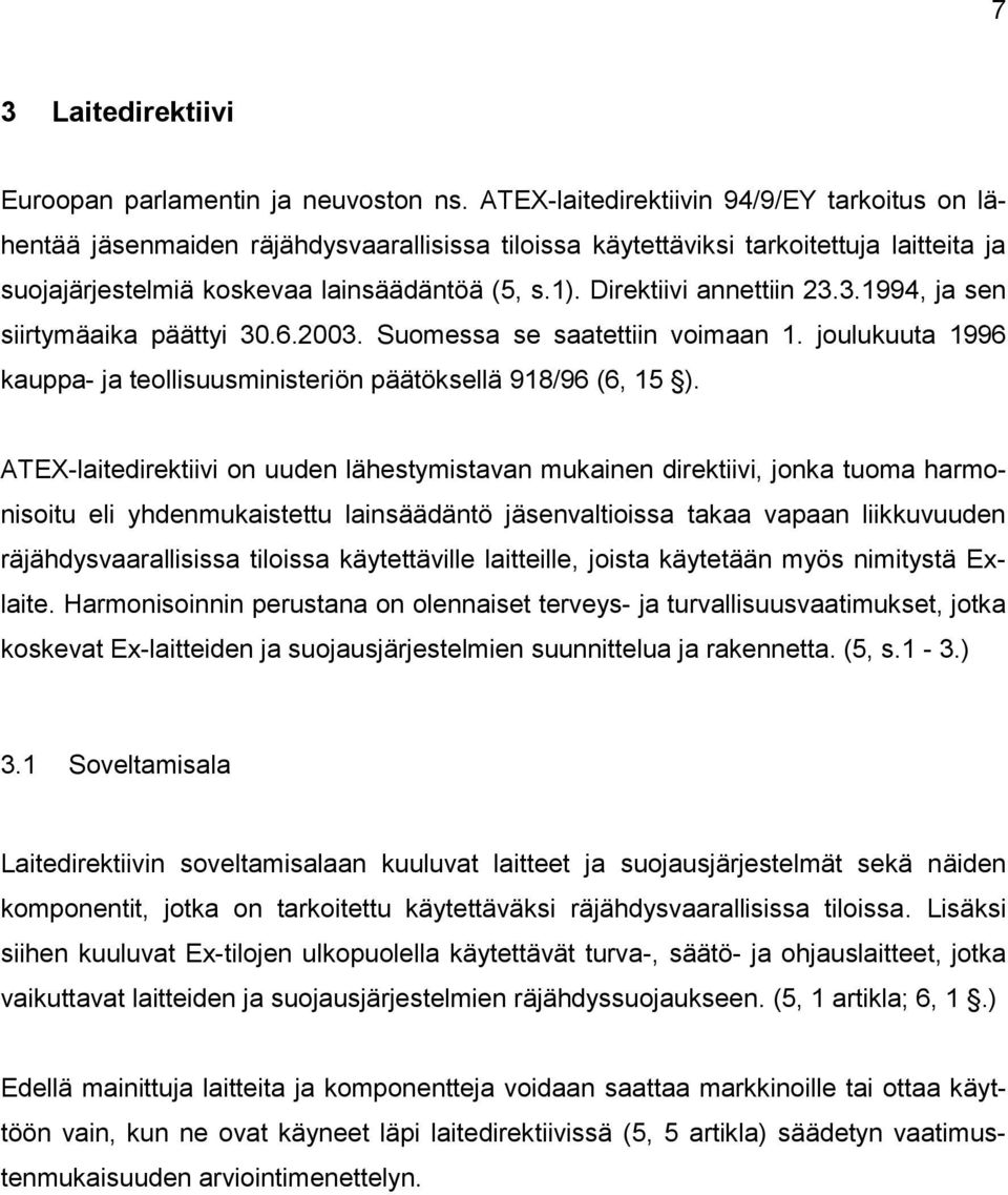 Direktiivi annettiin 23.3.1994, ja sen siirtymäaika päättyi 30.6.2003. Suomessa se saatettiin voimaan 1. joulukuuta 1996 kauppa- ja teollisuusministeriön päätöksellä 918/96 (6, 15 ).