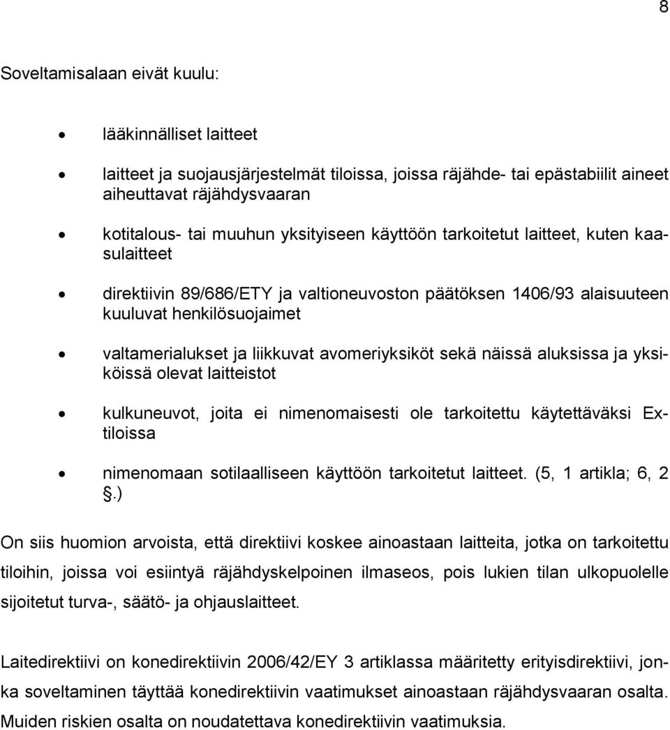 näissä aluksissa ja yksiköissä olevat laitteistot kulkuneuvot, joita ei nimenomaisesti ole tarkoitettu käytettäväksi Extiloissa nimenomaan sotilaalliseen käyttöön tarkoitetut laitteet.