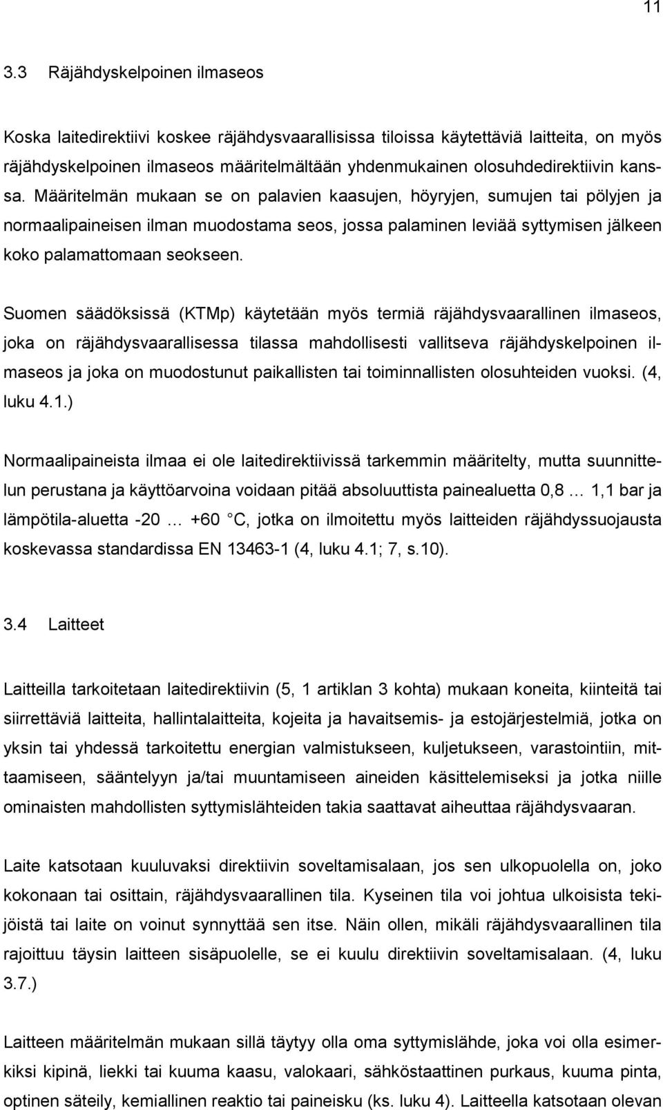 Määritelmän mukaan se on palavien kaasujen, höyryjen, sumujen tai pölyjen ja normaalipaineisen ilman muodostama seos, jossa palaminen leviää syttymisen jälkeen koko palamattomaan seokseen.