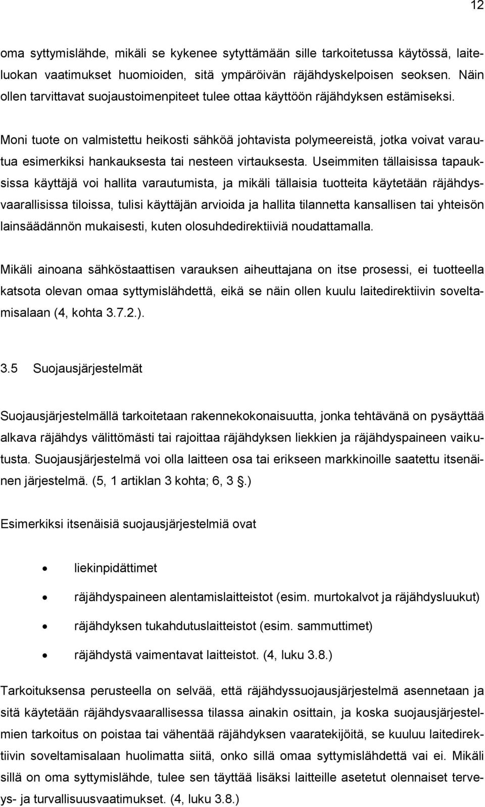 Moni tuote on valmistettu heikosti sähköä johtavista polymeereistä, jotka voivat varautua esimerkiksi hankauksesta tai nesteen virtauksesta.