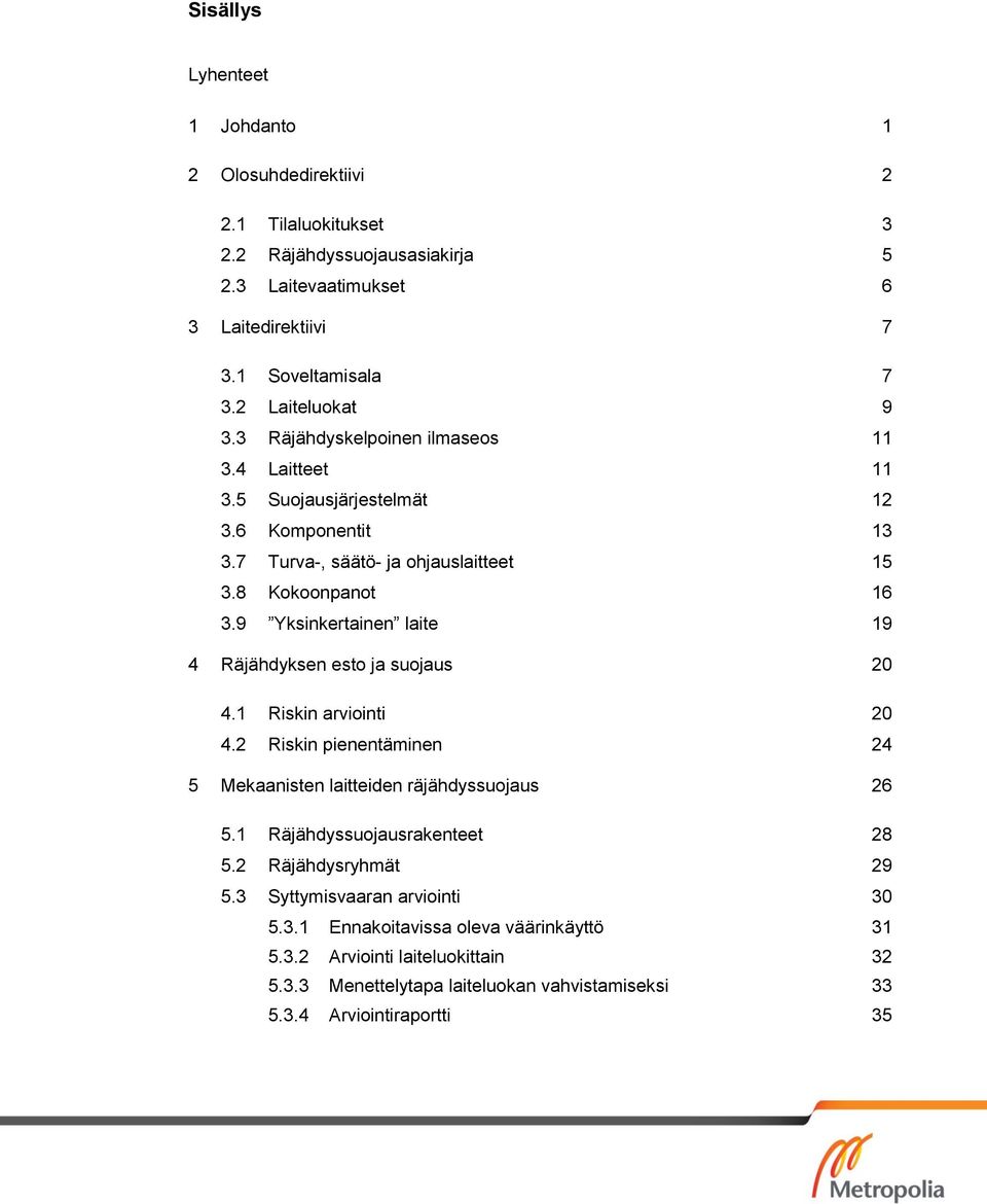 9 Yksinkertainen laite 19 4 Räjähdyksen esto ja suojaus 20 4.1 Riskin arviointi 20 4.2 Riskin pienentäminen 24 5 Mekaanisten laitteiden räjähdyssuojaus 26 5.