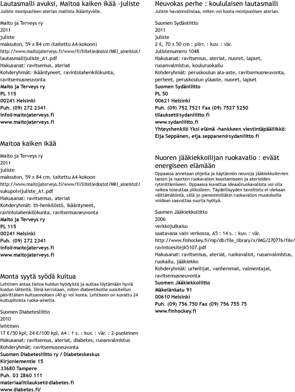 pdf Kohderyhmät: th henkilöstö, ikääntyneet, ravintolahenkilökunta, ravitsemusneuvonta Monta syytä syödä kuitua Lehtinen antaa tietoa kuidun hyödyistä ja auttaa löytämään hyviä kuidun lähteitä.