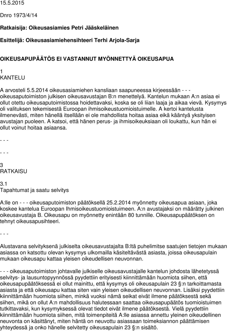 Kantelun mukaan A:n asiaa ei ollut otettu oikeusaputoimistossa hoidettavaksi, koska se oli liian laaja ja aikaa vievä. Kysymys oli valituksen tekemisestä Euroopan ihmisoikeustuomioistuimelle.