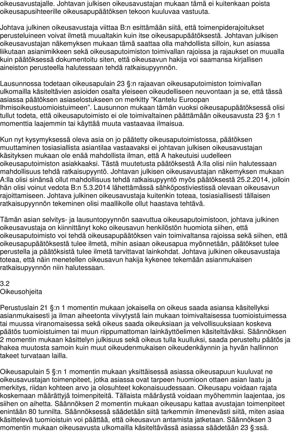 Johtavan julkisen oikeusavustajan näkemyksen mukaan tämä saattaa olla mahdollista silloin, kun asiassa liikutaan asianimikkeen sekä oikeusaputoimiston toimivallan rajoissa ja rajaukset on muualla