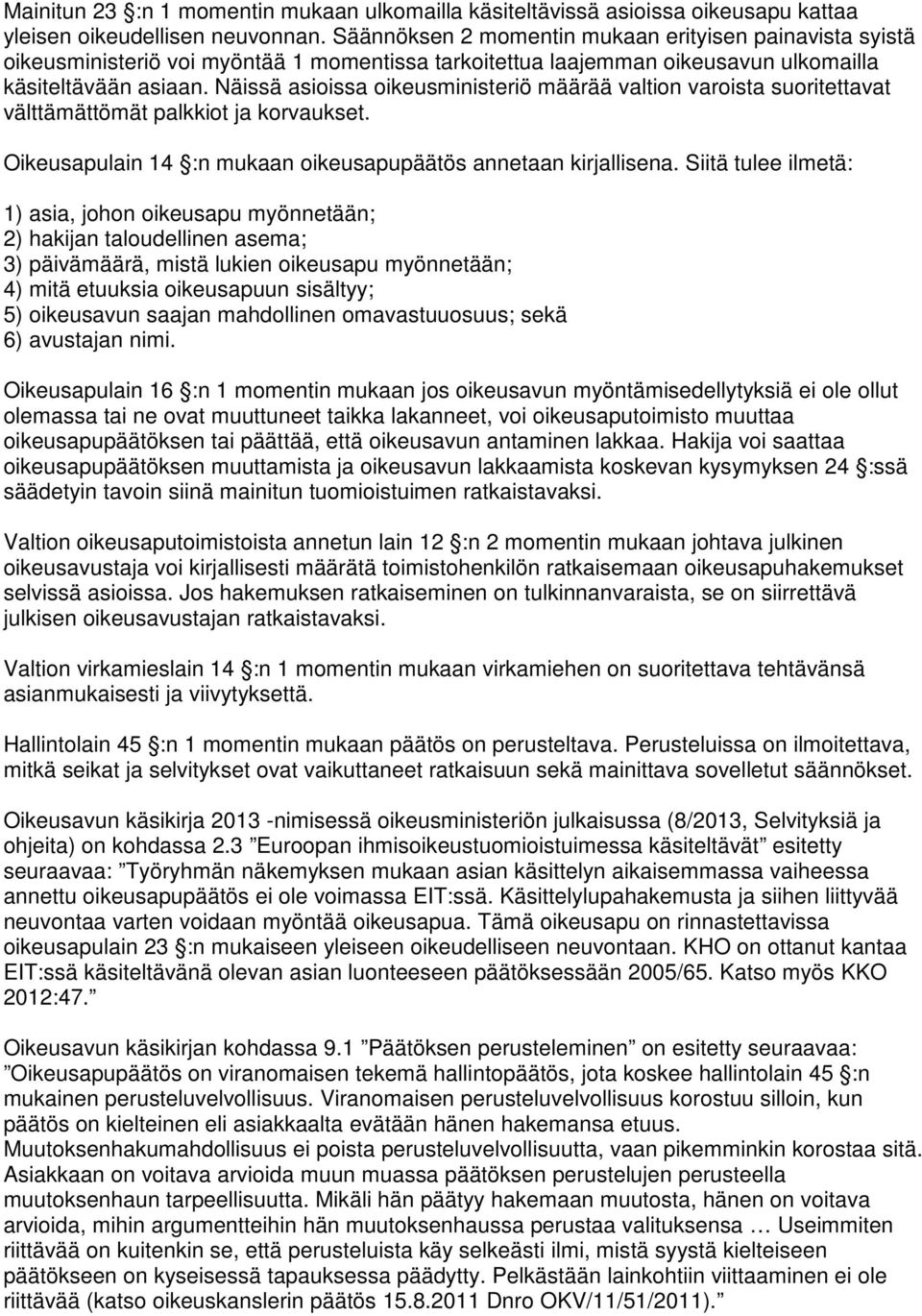 Näissä asioissa oikeusministeriö määrää valtion varoista suoritettavat välttämättömät palkkiot ja korvaukset. Oikeusapulain 14 :n mukaan oikeusapupäätös annetaan kirjallisena.