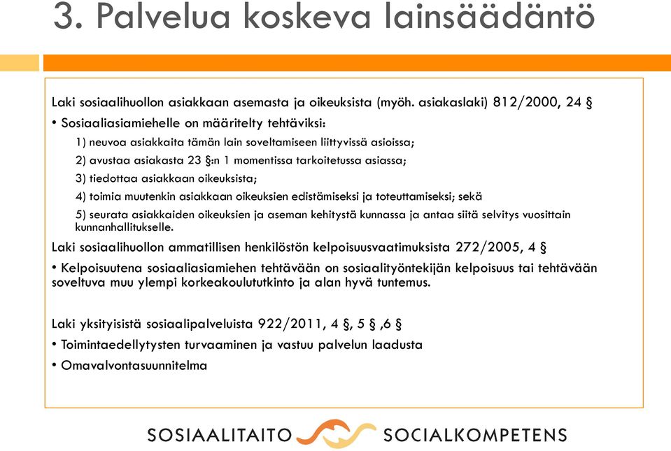 asiassa; 3) tiedottaa asiakkaan oikeuksista; 4) toimia muutenkin asiakkaan oikeuksien edistämiseksi ja toteuttamiseksi; sekä 5) seurata asiakkaiden oikeuksien ja aseman kehitystä kunnassa ja antaa