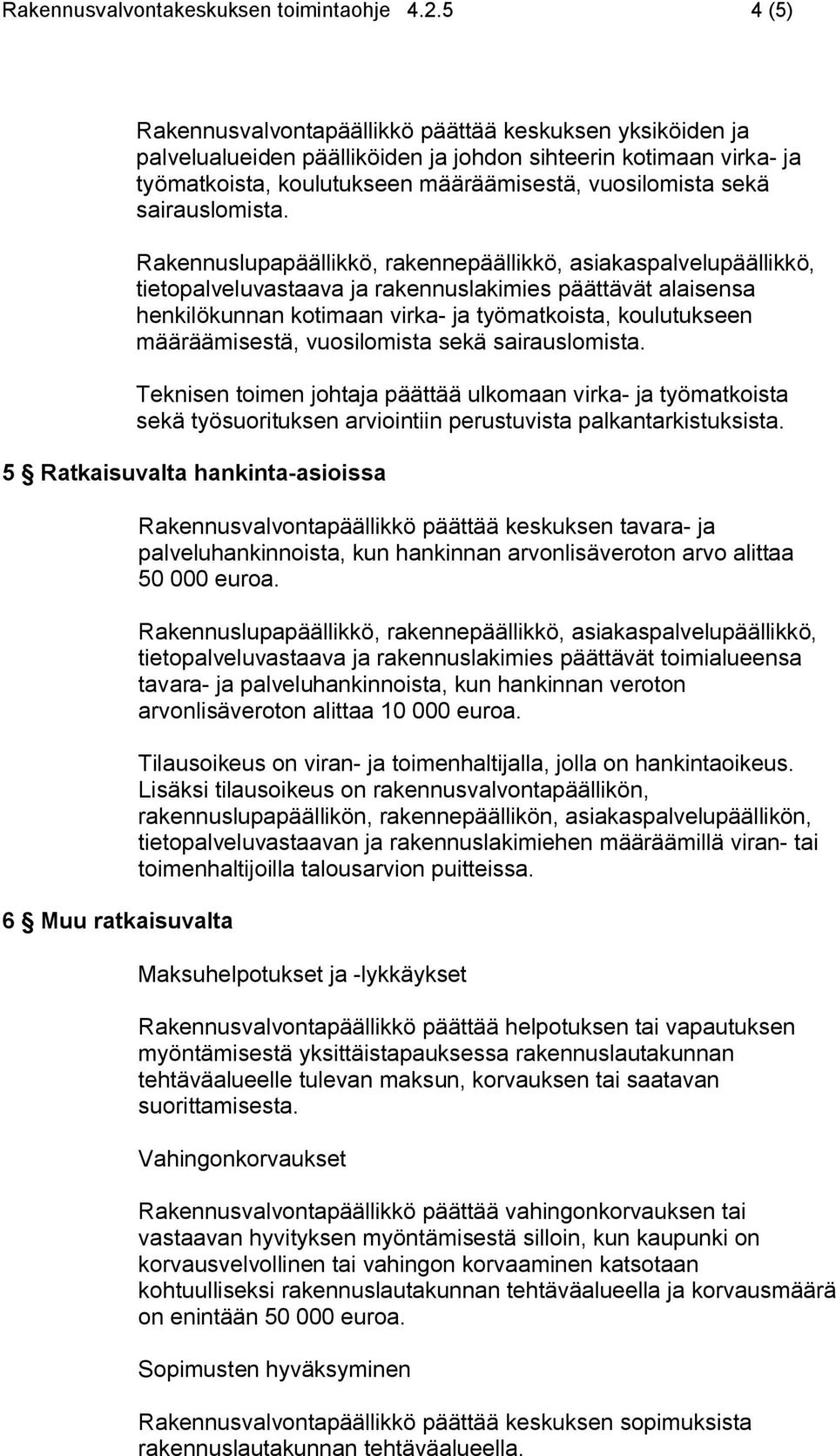 sairauslomista. tietopalveluvastaava ja rakennuslakimies päättävät alaisensa henkilökunnan kotimaan virka- ja työmatkoista, koulutukseen määräämisestä, vuosilomista sekä sairauslomista.