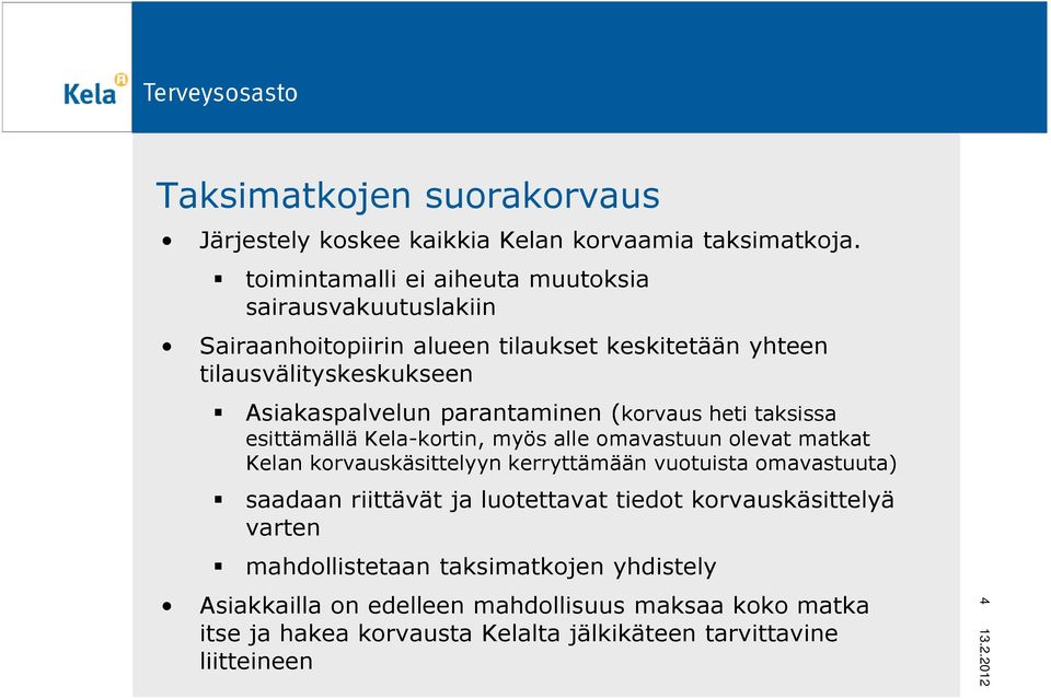 parantaminen (korvaus heti taksissa esittämällä Kela-kortin, myös alle omavastuun olevat matkat Kelan korvauskäsittelyyn kerryttämään vuotuista