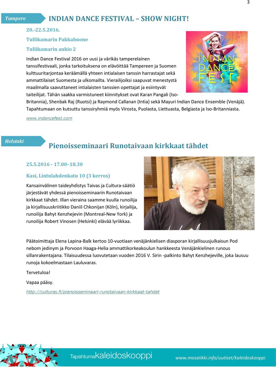 keräämällä yhteen intialaisen tanssin harrastajat sekä ammattilaiset Suomesta ja ulkomailta.