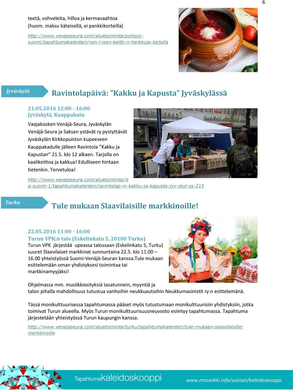Kapustan 21.5. klo 12 alkaen. Tarjolla on kaalikeittoa ja kakkua! Edulliseen hintaan tietenkin. Tervetuloa! http://www.venajaseura.