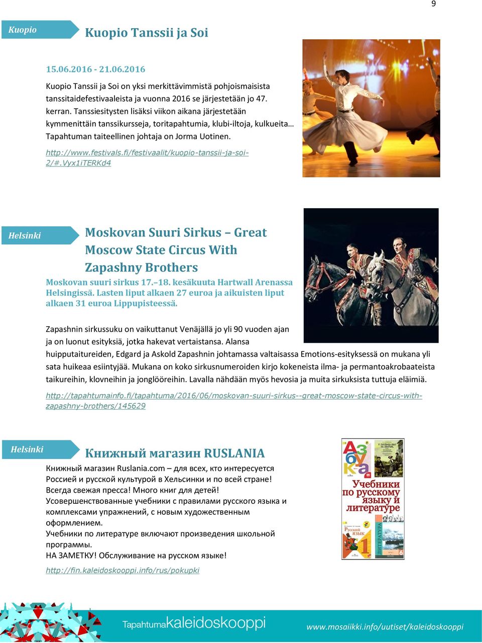 fi/festivaalit/kuopio-tanssii-ja-soi- 2/#.Vyx1iTERKd4 Moskovan Suuri Sirkus Great Moscow State Circus With Zapashny Brothers Moskovan suuri sirkus 17. 18. kesäkuuta Hartwall Arenassa Helsingissä.