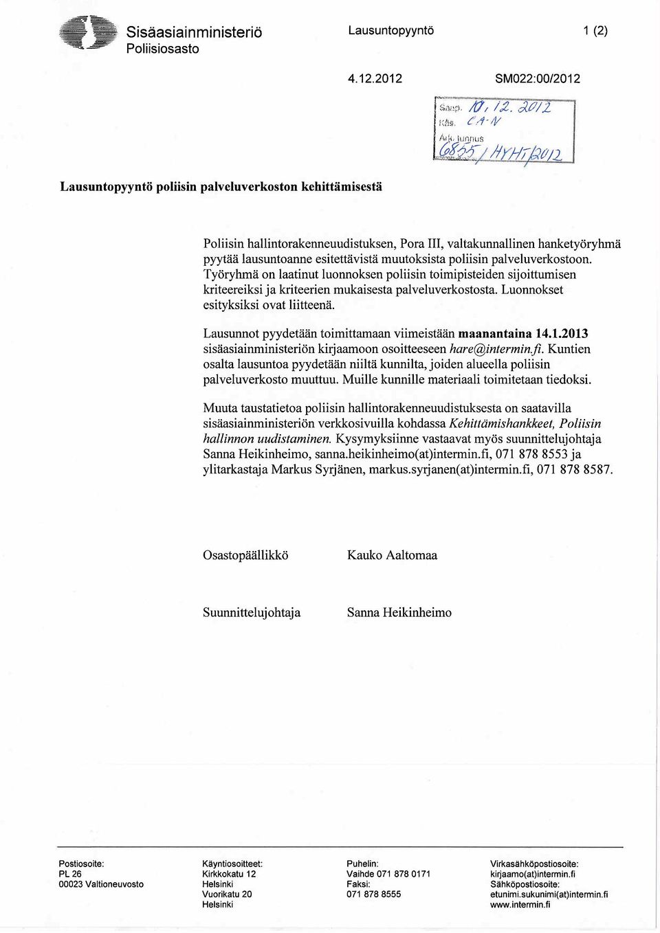poliisin palveluverkostoon. Työryhmä on laatinut luonnoksen poliisin toimipisteiden sijoittumisen kriteereiksi ja kriteerien mukaisesta palveluverkostosta. Luonnokset esityksiksi ovat liitteenä.