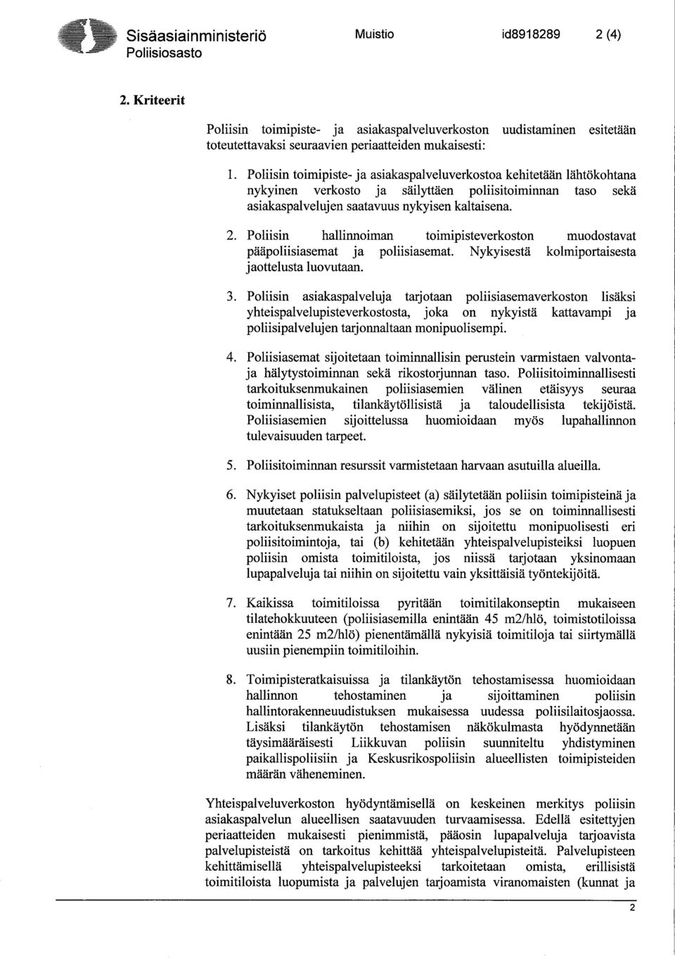 Poliisin hallinnoiman toimipisteverkoston pääpoliisiasemat ja poliisiasemat. Nykyisestä jaottelusta luovutaan. muodostavat kolmiportaisesta 3.