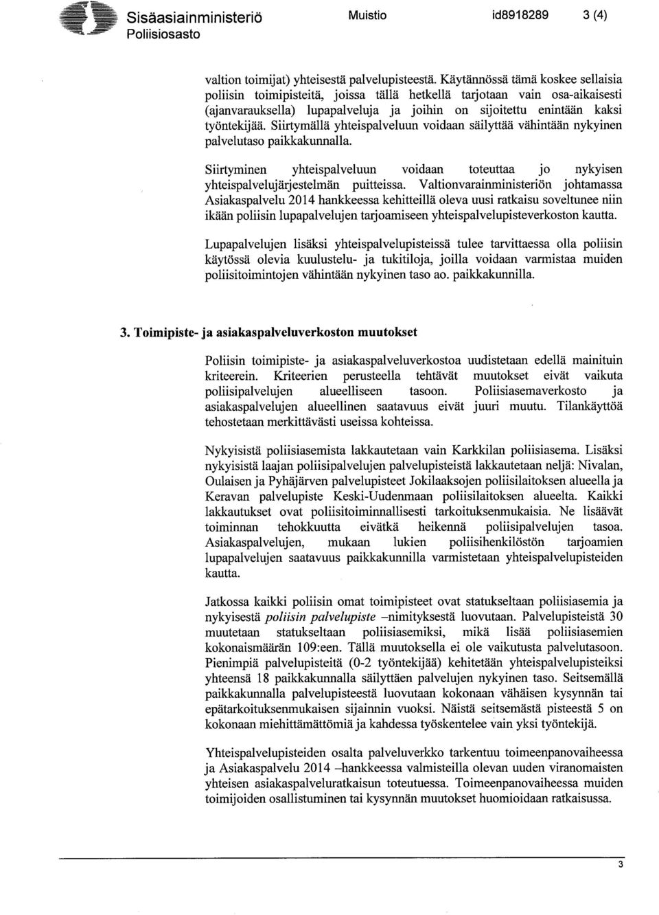 Siirtymällä yhteispalveluun voidaan säilyttää vähintään nykyinen palvelutaso paikkakunnalla. Siirtyminen yhteispalveluun voidaan toteuttaa jo nykyisen yhteispalvelujärjestelmän puitteissa.