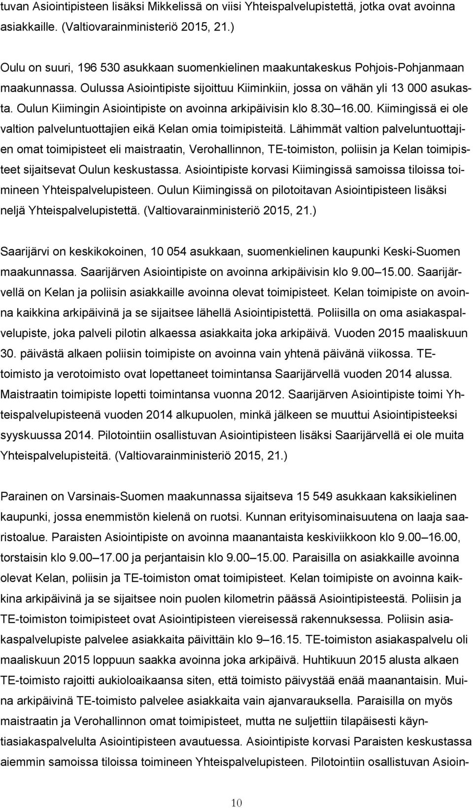 Oulun Kiimingin Asiointipiste on avoinna arkipäivisin klo 8.30 16.00. Kiimingissä ei ole valtion palveluntuottajien eikä Kelan omia toimipisteitä.