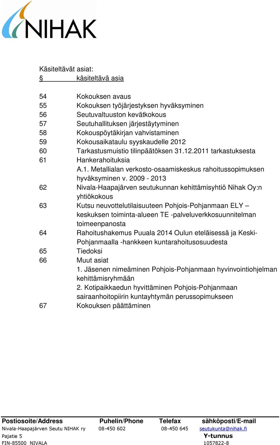 2009-2013 62 Nivala-Haapajärven seutukunnan kehittämisyhtiö Nihak Oy:n yhtiökokous 63 Kutsu neuvottelutilaisuuteen Pohjois-Pohjanmaan ELY keskuksen toiminta-alueen TE -palveluverkkosuunnitelman