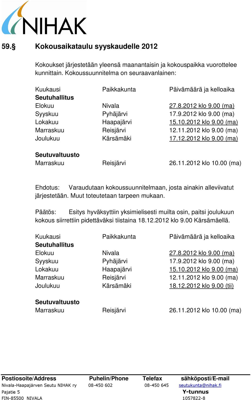 10.2012 klo 9.00 (ma) Marraskuu Reisjärvi 12.11.2012 klo 9.00 (ma) Joulukuu Kärsämäki 17.12.2012 klo 9.00 (ma) Seutuvaltuusto Marraskuu Reisjärvi 26.11.2012 klo 10.