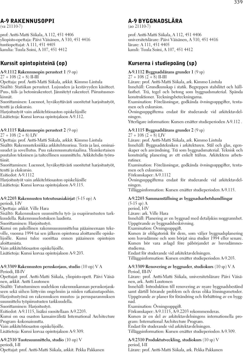Lujuuden ja kestävyyden käsitteet. Puu-, tiili- ja betonirakenteet. Jännitetyt rakenteet. Piirustusmerkinnät. Suorittaminen: Luennot, hyväksyttävästi suoritetut harjoitustyöt, tentti ja ekskursio.