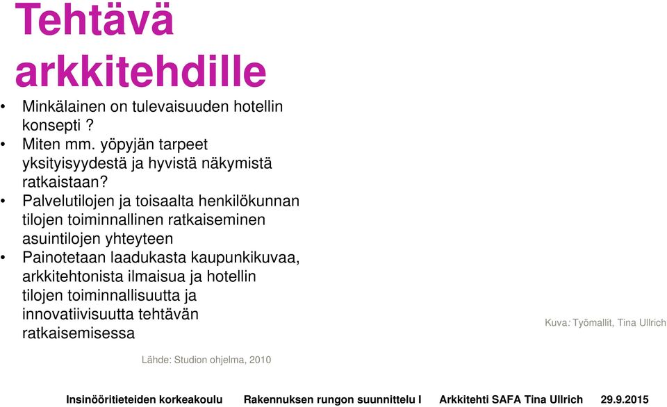 Palvelutilojen ja toisaalta henkilökunnan tilojen toiminnallinen ratkaiseminen asuintilojen yhteyteen Painotetaan