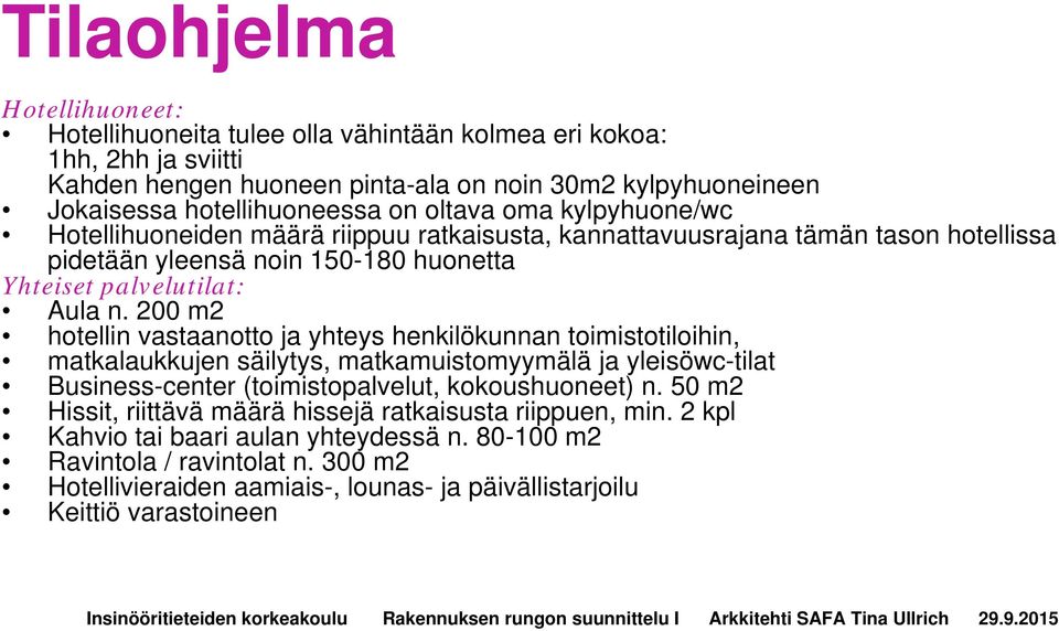 200 m2 hotellin vastaanotto ja yhteys henkilökunnan toimistotiloihin, matkalaukkujen säilytys, matkamuistomyymälä ja yleisöwc-tilat Business-center (toimistopalvelut, kokoushuoneet) n.