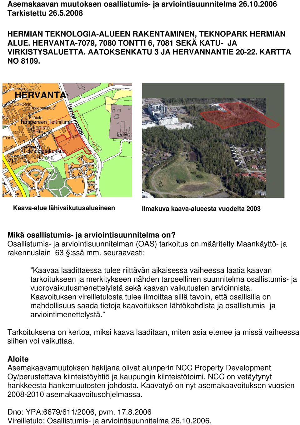 Kaava-alue lähivaikutusalueineen Ilmakuva kaava-alueesta vuodelta 2003 Mikä osallistumis- ja arviointisuunnitelma on?