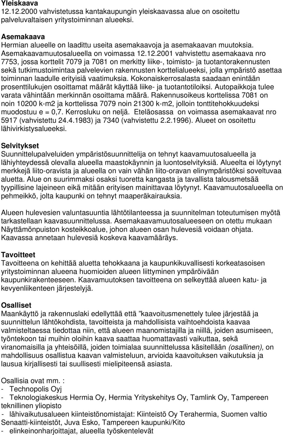 12.2001 vahvistettu asemakaava nro 7753, jossa korttelit 7079 ja 7081 on merkitty liike-, toimisto- ja tuotantorakennusten sekä tutkimustoimintaa palvelevien rakennusten korttelialueeksi, jolla