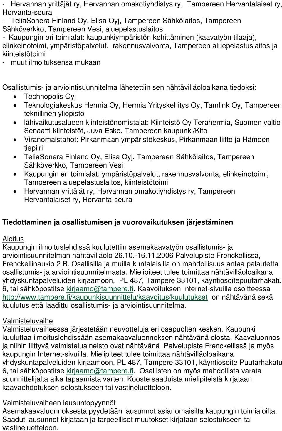 - muut ilmoituksensa mukaan Osallistumis- ja arviointisuunnitelma lähetettiin sen nähtävilläoloaikana tiedoksi: Technopolis Oyj Teknologiakeskus Hermia Oy, Hermia Yrityskehitys Oy, Tamlink Oy,