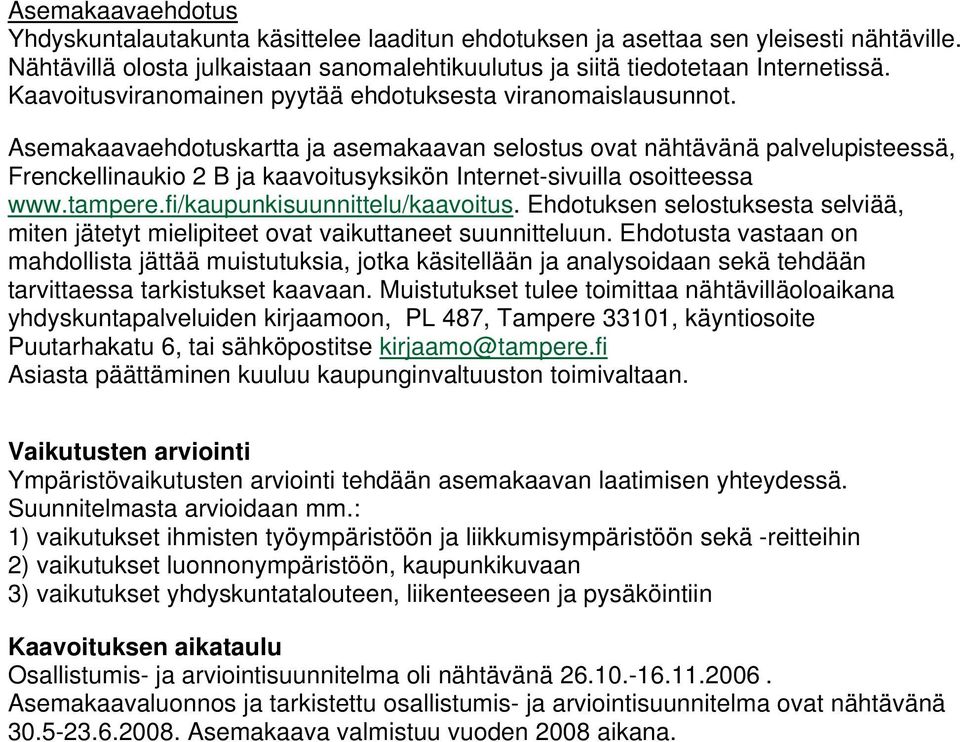 Asemakaavaehdotuskartta ja asemakaavan selostus ovat nähtävänä palvelupisteessä, Frenckellinaukio 2 B ja kaavoitusyksikön Internet-sivuilla osoitteessa www.tampere.fi/kaupunkisuunnittelu/kaavoitus.