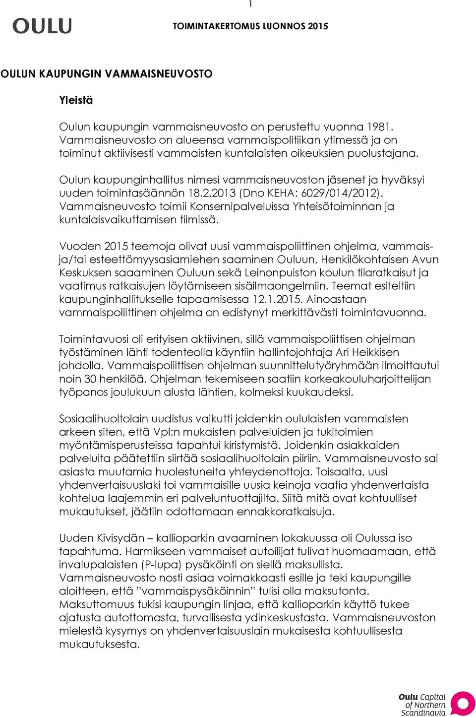Oulun kaupunginhallitus nimesi vammaisneuvoston jäsenet ja hyväksyi uuden toimintasäännön 18.2.2013 (Dno KEHA: 6029/014/2012).