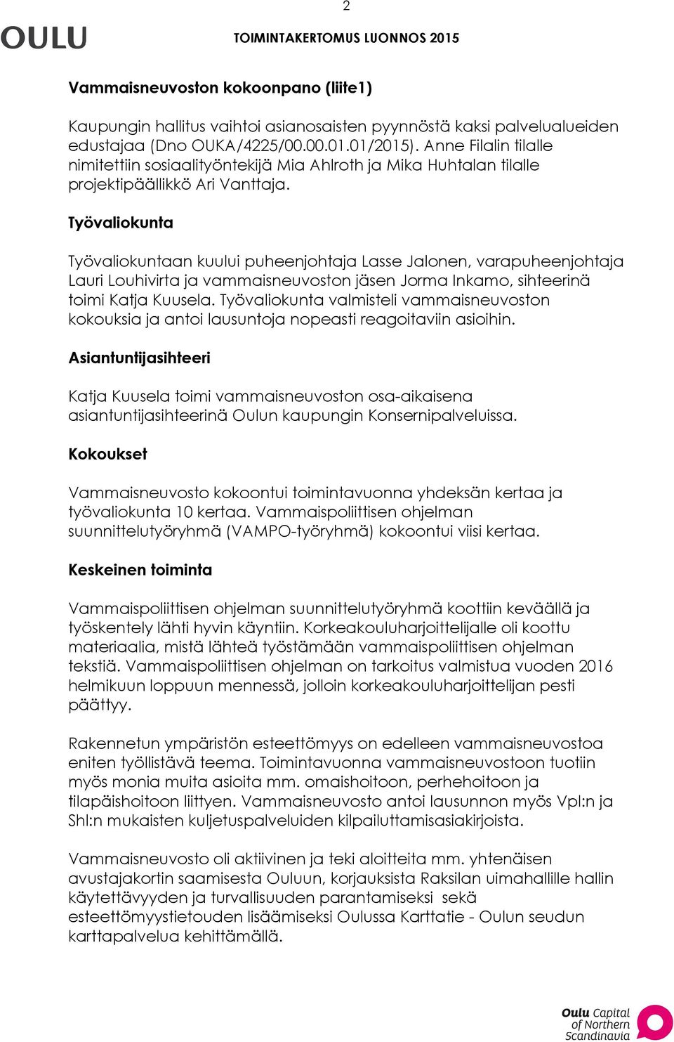 Työvaliokunta Työvaliokuntaan kuului puheenjohtaja Lasse Jalonen, varapuheenjohtaja Lauri Louhivirta ja vammaisneuvoston jäsen Jorma Inkamo, sihteerinä toimi Katja Kuusela.
