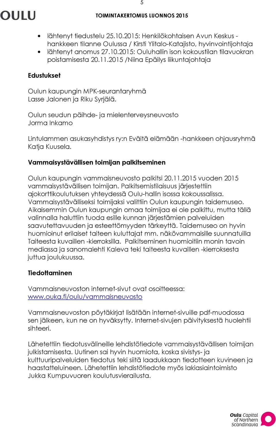 Oulun seudun päihde- ja mielenterveysneuvosto Jorma Inkamo Lintulammen asukasyhdistys ry:n Eväitä elämään -hankkeen ohjausryhmä Katja Kuusela.