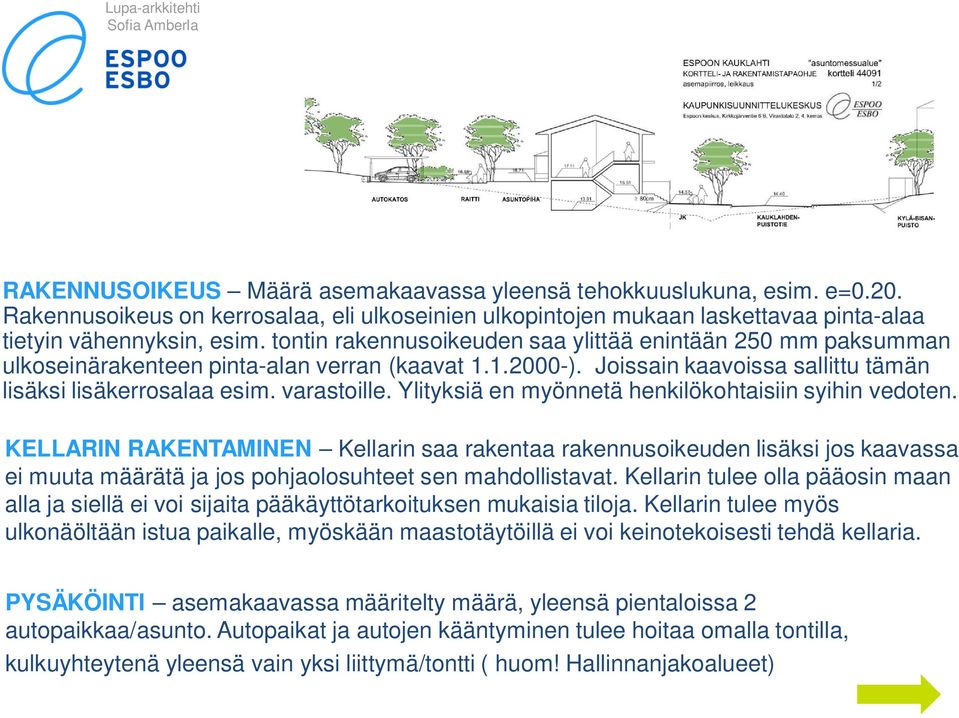 Ylityksiä en myönnetä henkilökohtaisiin syihin vedoten. KELLARIN RAKENTAMINEN Kellarin saa rakentaa rakennusoikeuden lisäksi jos kaavassa ei muuta määrätä ja jos pohjaolosuhteet sen mahdollistavat.