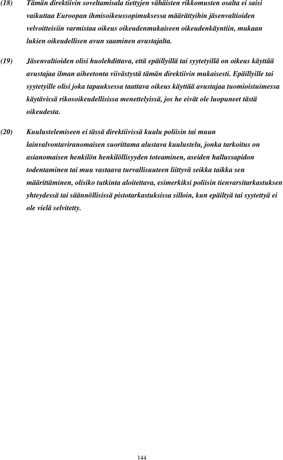 (19) Jäsenvaltioiden olisi huolehdittava, että epäillyillä tai syytetyillä on oikeus käyttää avustajaa ilman aiheetonta viivästystä tämän direktiivin mukaisesti.