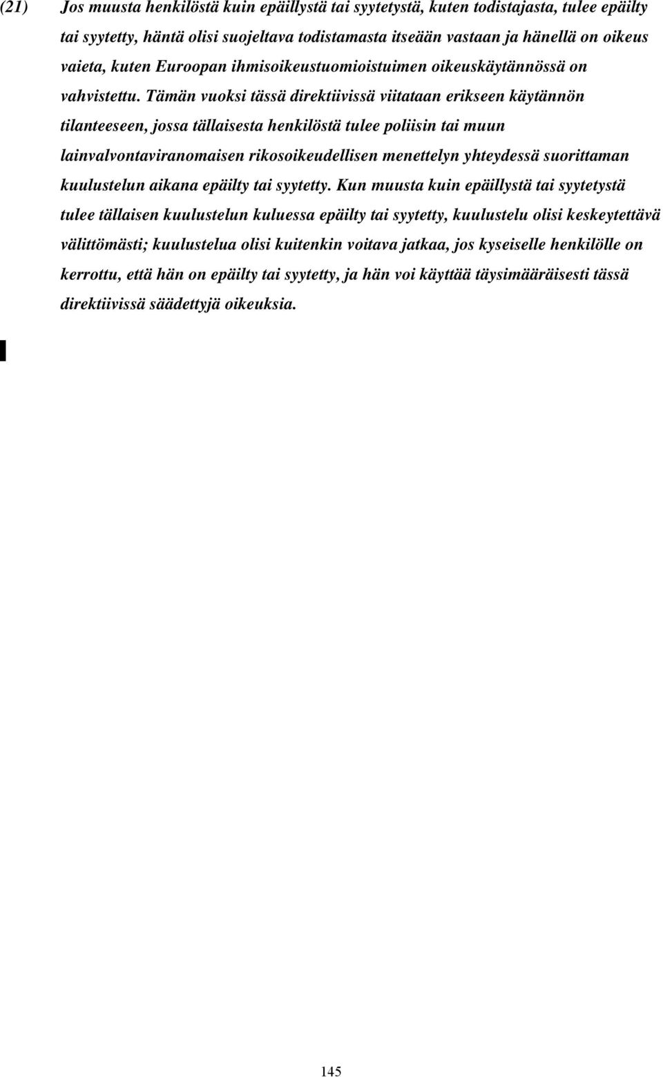 Tämän vuoksi tässä direktiivissä viitataan erikseen käytännön tilanteeseen, jossa tällaisesta henkilöstä tulee poliisin tai muun lainvalvontaviranomaisen rikosoikeudellisen menettelyn yhteydessä