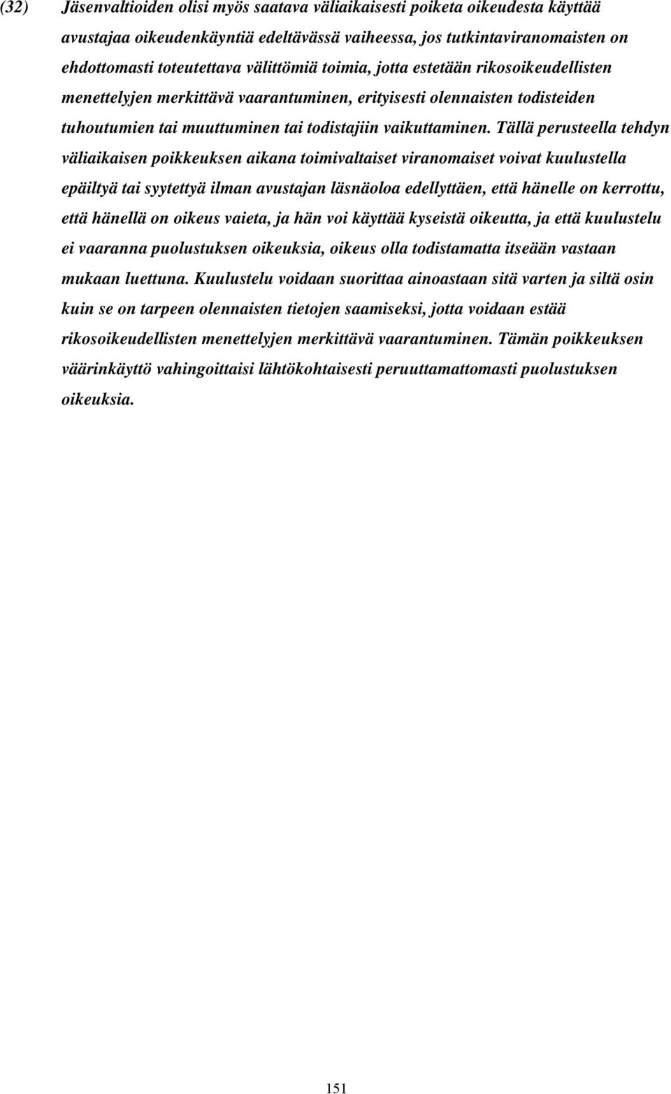 Tällä perusteella tehdyn väliaikaisen poikkeuksen aikana toimivaltaiset viranomaiset voivat kuulustella epäiltyä tai syytettyä ilman avustajan läsnäoloa edellyttäen, että hänelle on kerrottu, että