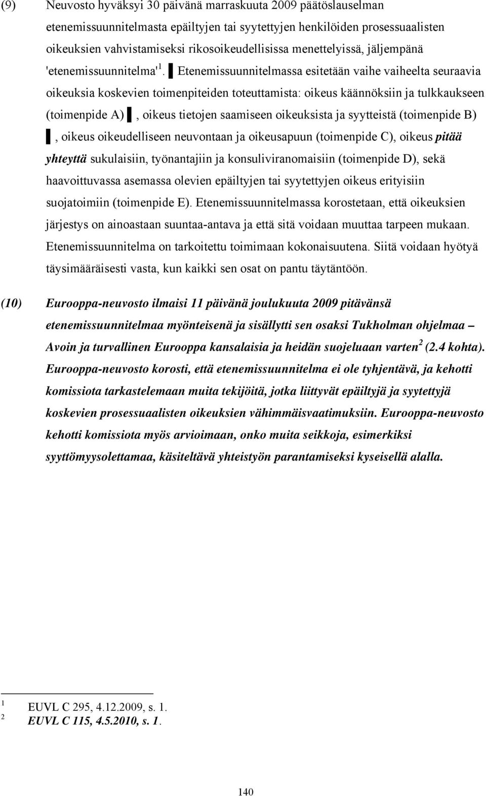 Etenemissuunnitelmassa esitetään vaihe vaiheelta seuraavia oikeuksia koskevien toimenpiteiden toteuttamista: oikeus käännöksiin ja tulkkaukseen (toimenpide A), oikeus tietojen saamiseen oikeuksista