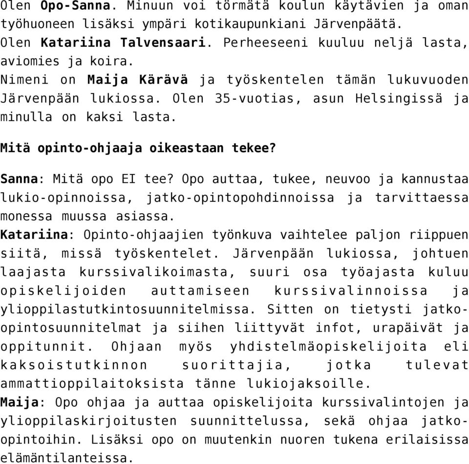 Opo auttaa, tukee, neuvoo ja kannustaa lukio-opinnoissa, jatko-opintopohdinnoissa ja tarvittaessa monessa muussa asiassa.