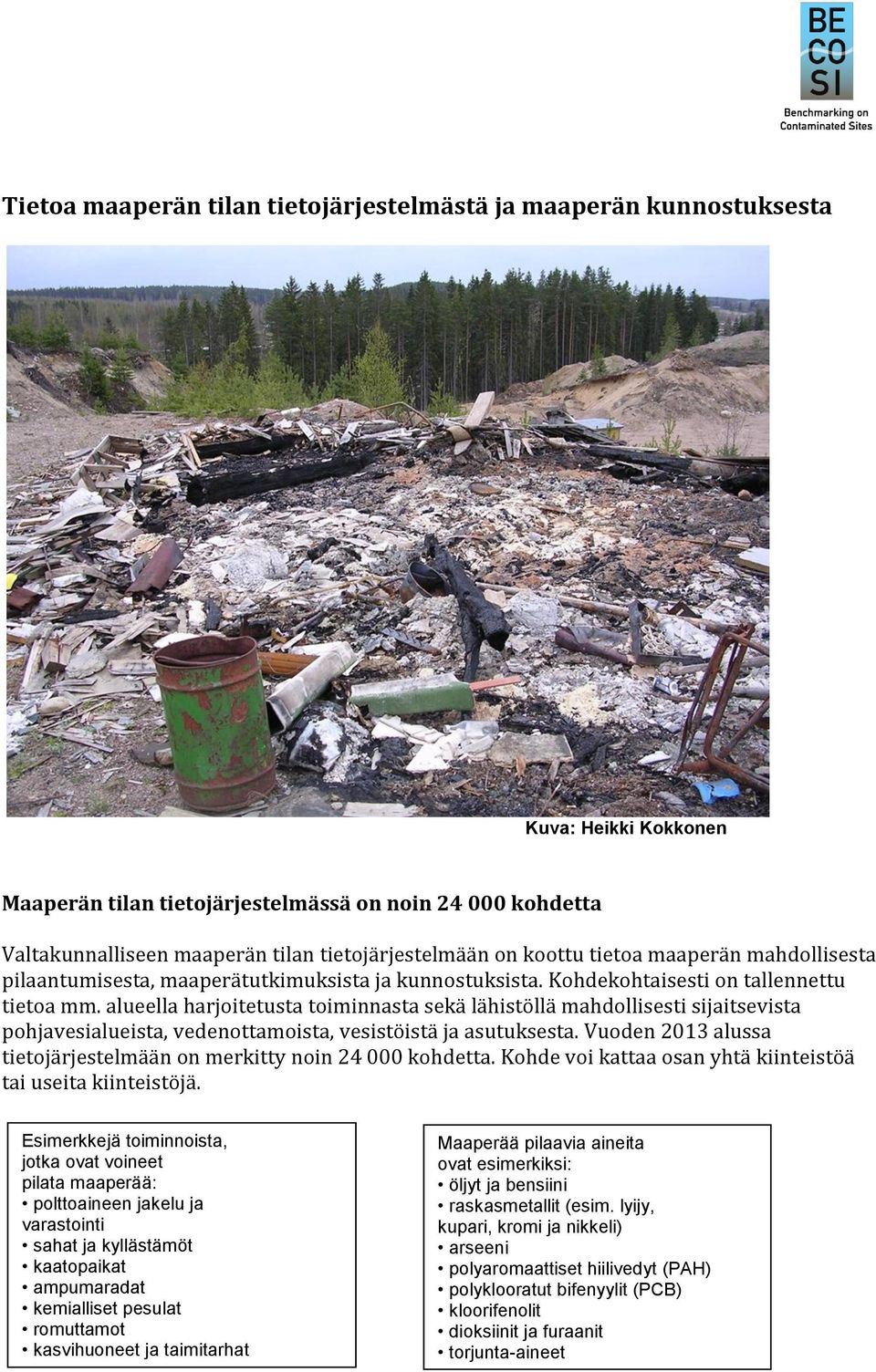 alueella harjoitetusta toiminnasta sekä lähistöllä mahdollisesti sijaitsevista pohjavesialueista, vedenottamoista, vesistöistä ja asutuksesta.