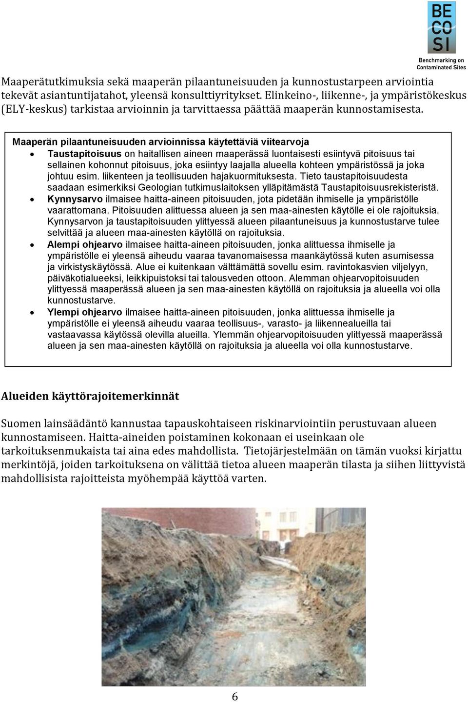 Maaperän pilaantuneisuuden arvioinnissa käytettäviä viitearvoja Taustapitoisuus on haitallisen aineen maaperässä luontaisesti esiintyvä pitoisuus tai sellainen kohonnut pitoisuus, joka esiintyy
