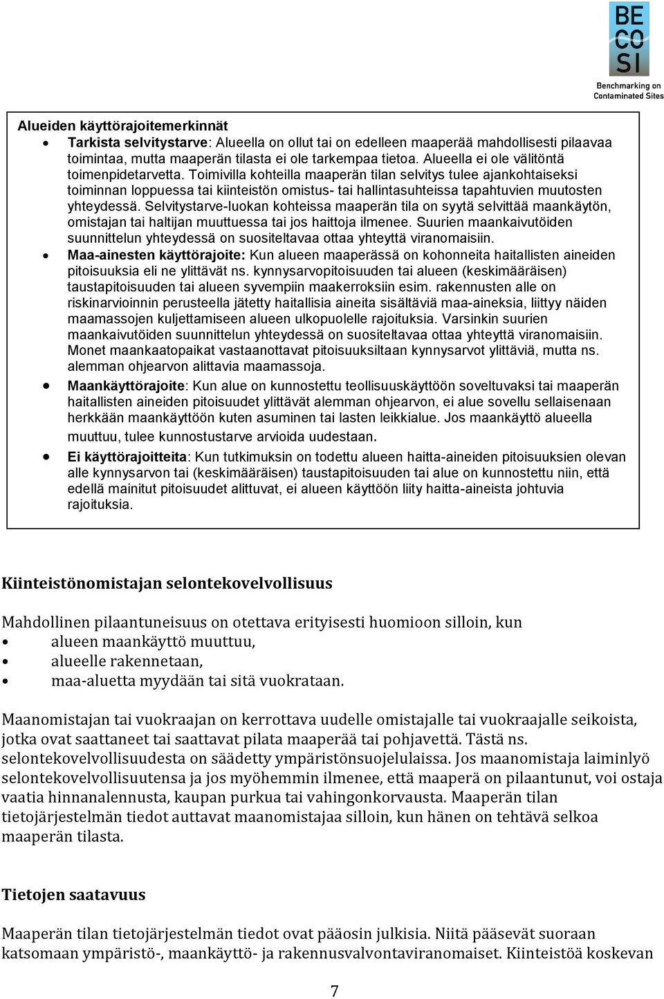 Toimivilla kohteilla maaperän tilan selvitys tulee ajankohtaiseksi toiminnan loppuessa tai kiinteistön omistus- tai hallintasuhteissa tapahtuvien muutosten yhteydessä.