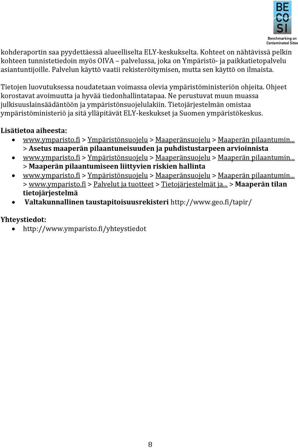 Ohjeet korostavat avoimuutta ja hyvää tiedonhallintatapaa. Ne perustuvat muun muassa julkisuuslainsäädäntöön ja ympäristönsuojelulakiin.