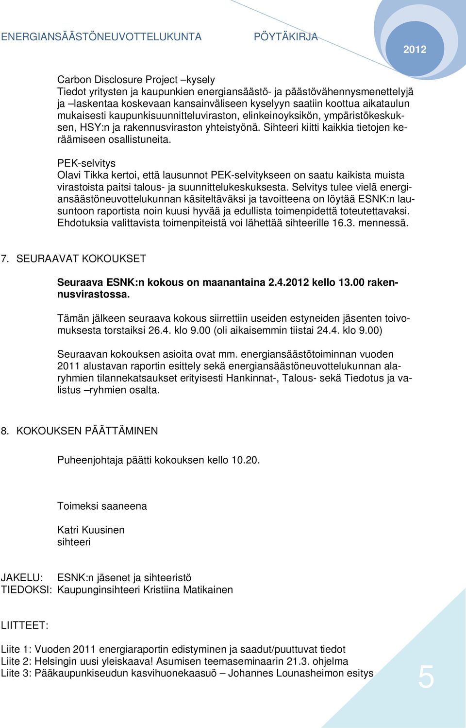 PEK-selvitys Olavi Tikka kertoi, että lausunnot PEK-selvitykseen on saatu kaikista muista virastoista paitsi talous- ja suunnittelukeskuksesta.