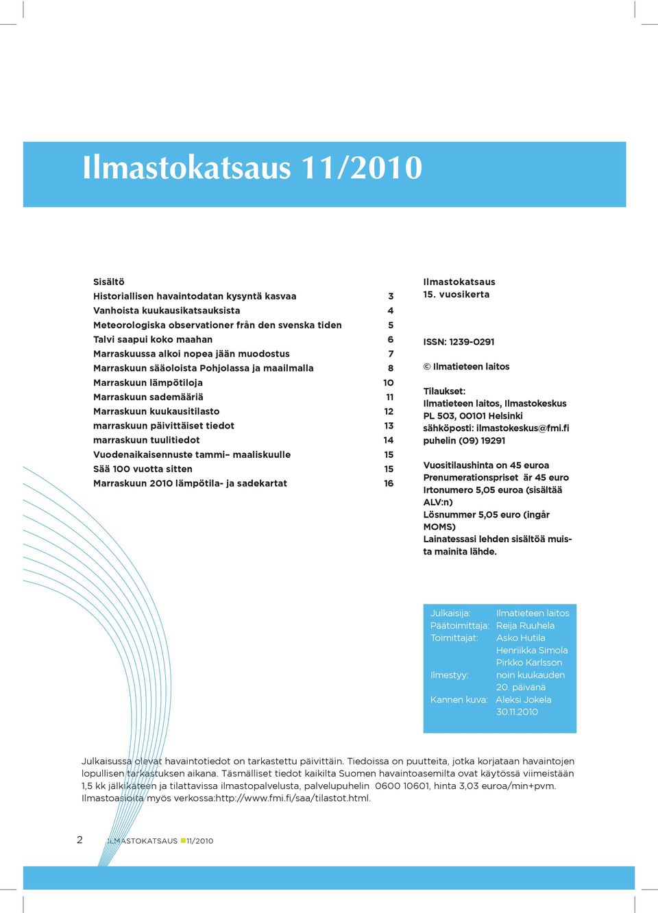 marraskuun tuulitiedot 14 Vuodenaikaisennuste tammi maaliskuulle Sää vuotta sitten Marraskuun lämpötila- ja sadekartat 16 Ilmastokatsaus.