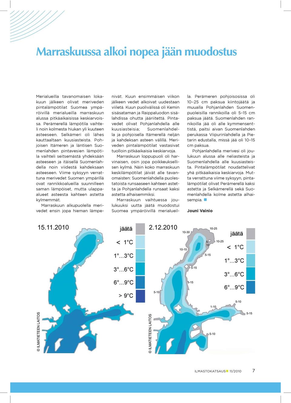 Pohjoisen Itämeren ja läntisen Suomenlahden pintavesien lämpötila vaihteli seitsemästä yhdeksään asteeseen ja itäisellä Suomenlahdella noin viidestä kahdeksaan asteeseen.