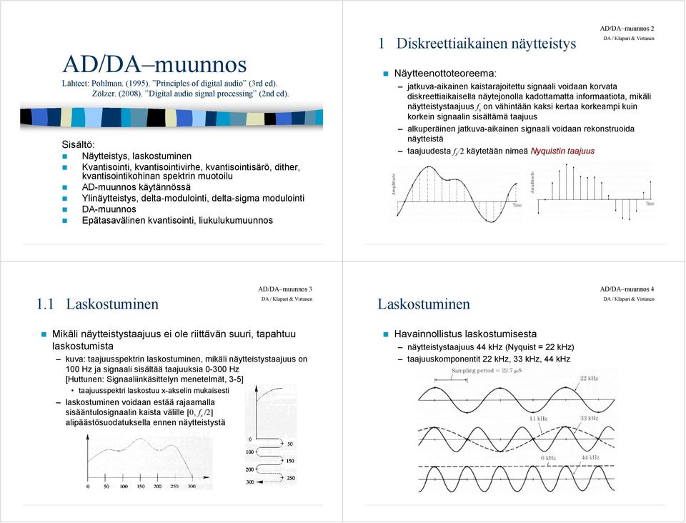 delta-sigma modulointi DA-muunnos Epätasavälinen kvantisointi, liukulukumuunnos 1 Diskreettiaikainen näytteistys AD/DA muunnos Näytteenottoteoreema: jatkuva-aikainen kaistarajoitettu signaali voidaan