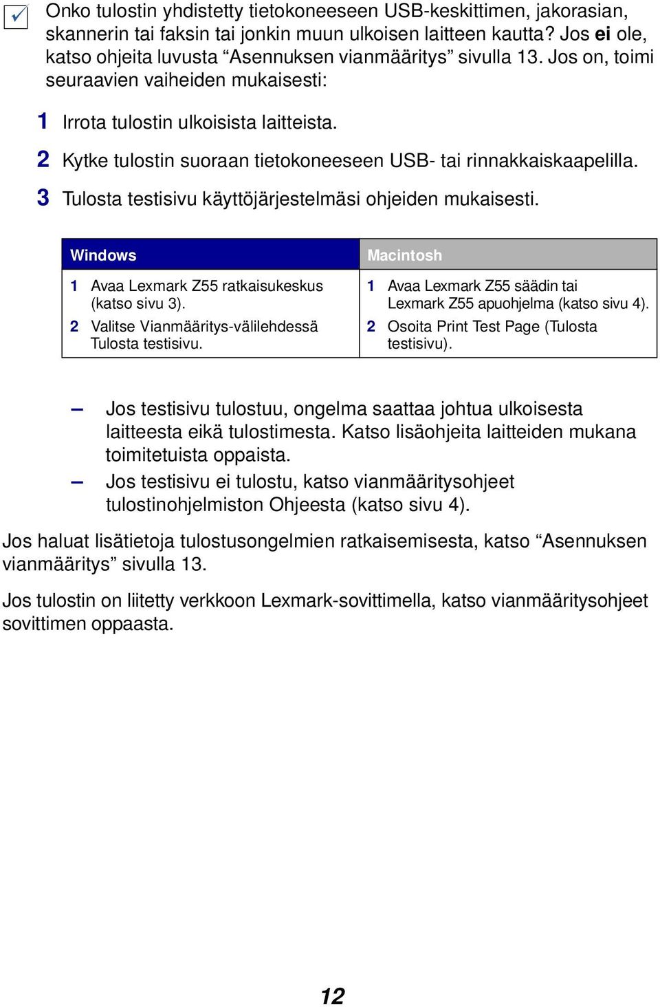 2 Kytke tulostin suoraan tietokoneeseen USB- tai rinnakkaiskaapelilla. 3 Tulosta testisivu käyttöjärjestelmäsi ohjeiden mukaisesti. Windows 1 Avaa Lexmark Z55 ratkaisukeskus (katso sivu 3).