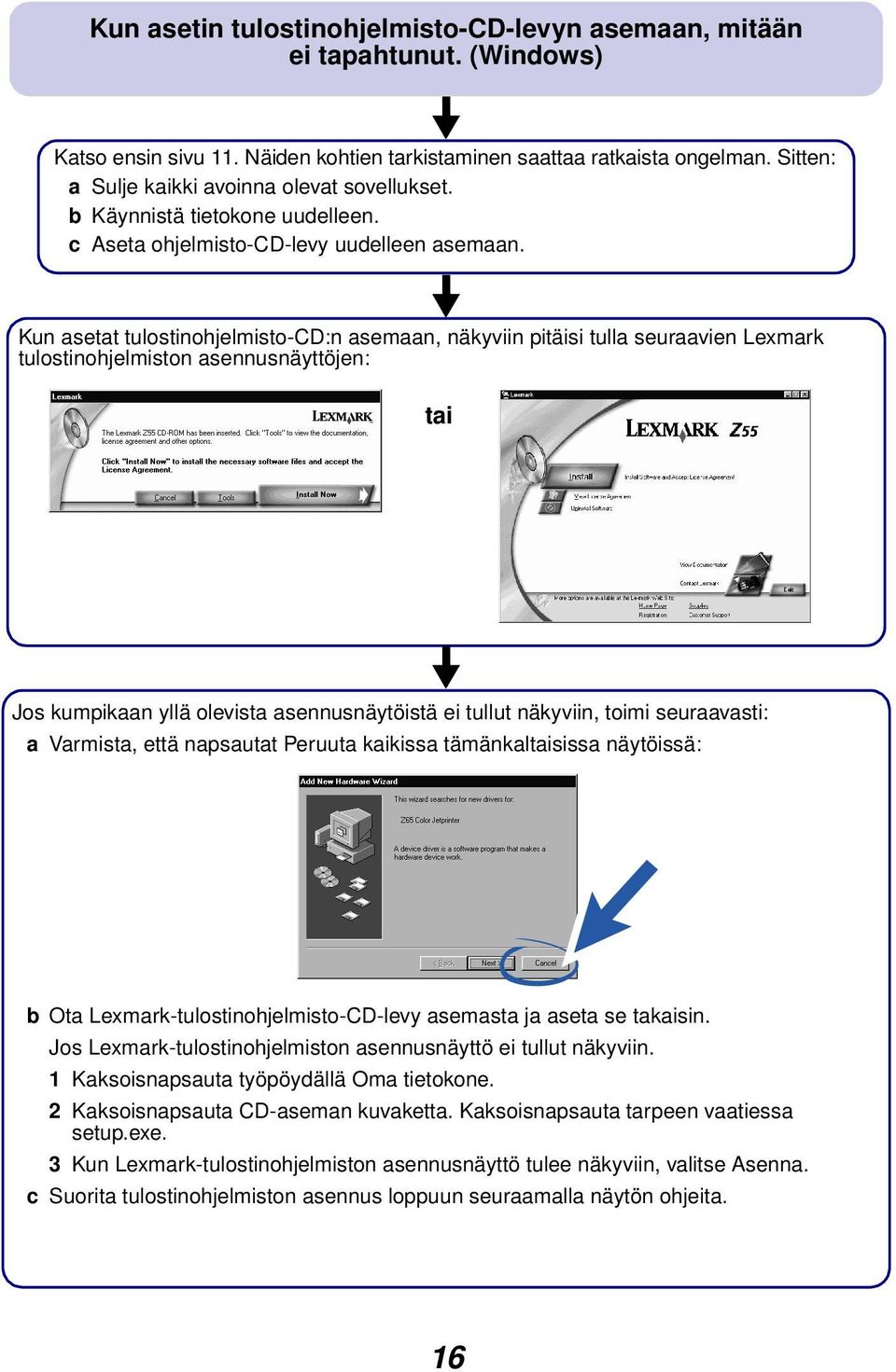 Kun asetat tulostinohjelmisto-cd:n asemaan, näkyviin pitäisi tulla seuraavien Lexmark tulostinohjelmiston asennusnäyttöjen: tai Jos kumpikaan yllä olevista asennusnäytöistä ei tullut näkyviin, toimi