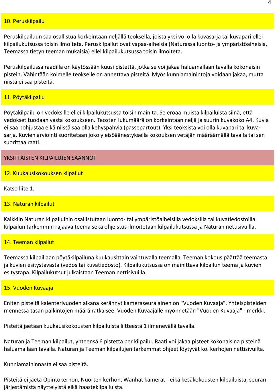 Peruskilpailussa raadilla on käytössään kuusi pistettä, jotka se voi jakaa haluamallaan tavalla kokonaisin pistein. Vähintään kolmelle teokselle on annettava pisteitä.